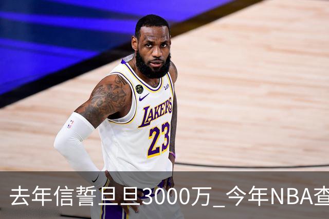 去年信誓旦旦3000万 今年NBA查无此人