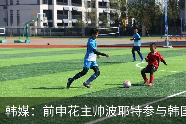 韩媒：前申花主帅波耶特参与韩国队临时主帅竞聘，他曾率全北夺双冠